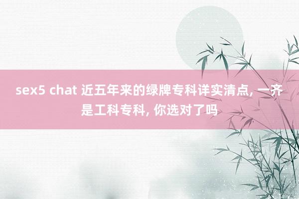 sex5 chat 近五年来的绿牌专科详实清点， 一齐是工科专科， 你选对了吗