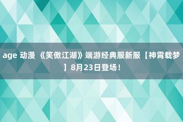 age 动漫 《笑傲江湖》端游经典服新服【神霄载梦】8月23日登场！