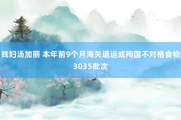 贱妇汤加丽 本年前9个月海关退运或殉国不对格食物3035批次