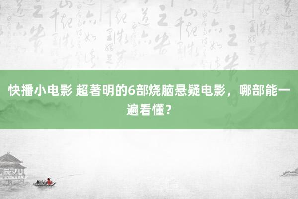 快播小电影 超著明的6部烧脑悬疑电影，哪部能一遍看懂？